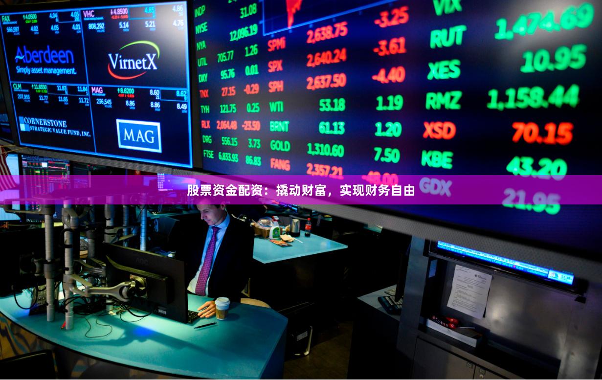 股票资金配资：撬动财富，实现财务自由