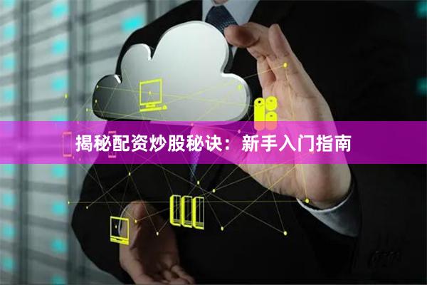 揭秘配资炒股秘诀：新手入门指南