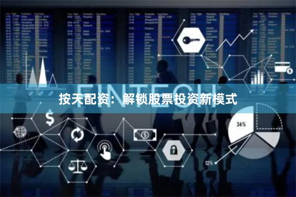 按天配资：解锁股票投资新模式