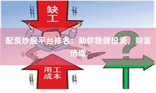 配资炒股平台排名：助你稳健投资，财富倍增